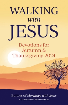 Walking with Jesus: Devotions for Autumn and Thanksgiving 2024 - Mornings with Jesus, Editors Of