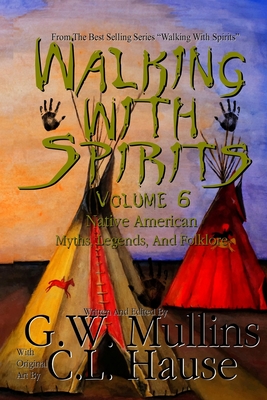 Walking With Spirits Volume 6 Native American Myths, Legends, And Folklore - Mullins, G W