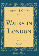 Walks in London, Vol. 2 of 2 (Classic Reprint)