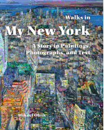 Walks in My New York: A Story in Paintings, Photographs, and Text