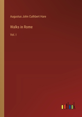 Walks in Rome: Vol. I - Hare, Augustus John Cuthbert