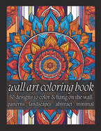 Wall Art Coloring Book for Adults: 50 Designs to Color and Hang on the Wall: Patterns - Landscapes - Abstract - Minimal