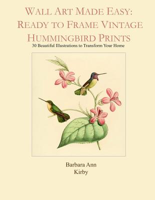 Wall Art Made Easy: Ready to Frame Vintage Hummingbird Prints: 30 Beautiful Illustrations to Transform Your Home - Kirby, Barbara Ann