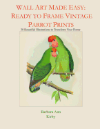 Wall Art Made Easy: Ready to Frame Vintage Parrot Prints: 30 Beautiful Illustrations to Transform Your Home