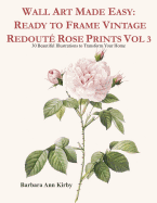 Wall Art Made Easy: Ready to Frame Vintage Redout Rose Prints Vol 3: 30 Beautiful Illustrations to Transform Your Home