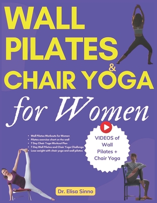 Wall Pilates and Chair Yoga for Women: Reshape your curves with toned glutes, defined abs and targeted weight loss; Combination of exercises, simple and very practical postures - Sinno, Elisa