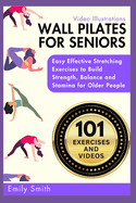 Wall Pilates for Seniors: Easy Effective Stretching Exercises to Build Strength, Balance and Stamina for Older People (Video Illustrations Included)