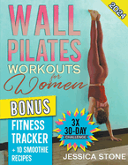 Wall Pilates Workouts for Woman: Tone Your Glutes, Abs and Back with a Tailored 30-day Program to Achieve Strength, Flexibility, and Mental Empowerment. BONUS: Fitness Tracker + Smoothie Recipes
