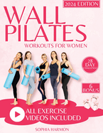 Wall Pilates Workouts for Women: Achieving Flexibility, Strength, and Balance - The Step-by-Step Guide for Transforming Your Body and Perfecting Your Posture at Any Age