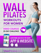 Wall Pilates Workouts for Women: Sculpt Your Ideal Body in Just 10 Minutes a Day: Step-by-Step Videos & Illustrations in a Complete Guide for Women of All Ages