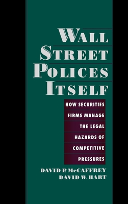 Wall Street Policies Itself: How Securities Firms Manage the Legal Hazards of Competitive Pressures - McCaffrey, David, and Hart, David