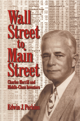 Wall Street to Main Street: Charles Merrill and Middle-Class Investors - Perkins, Edwin J, Professor