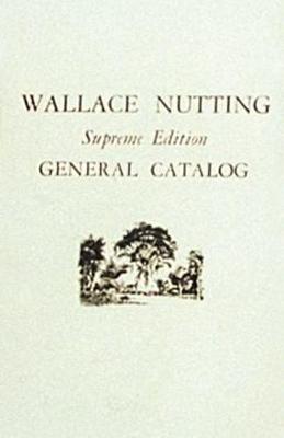 Wallace Nutting General Catalog: Supreme Edition - Nutting, Wallace