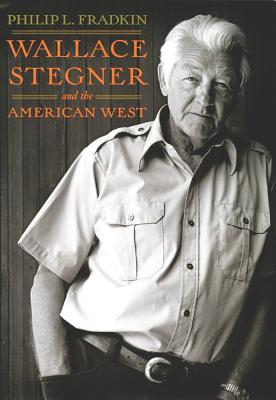 Wallace Stegner and the American West - Fradkin, Philip L