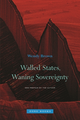 Walled States, Waning Sovereignty - Brown, Wendy