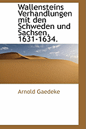 Wallensteins Verhandlungen Mit Den Schweden Und Sachsen, 1631-1634