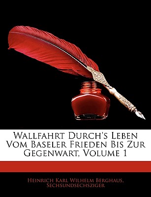 Wallfahrt Durch's Leben Vom Baseler Frieden Bis Zur Gegenwart, Erster Band - Berghaus, Heinrich Karl Wilhelm, and Sechsundsechsziger, Heinrich Karl Wilhel