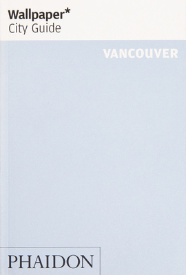 Wallpaper* City Guide Vancouver - Wallpaper*, and Brown, Conrad (Photographer)