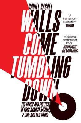 Walls Come Tumbling Down: The Music and Politics of Rock Against Racism, 2 Tone and Red Wedge - Rachel, Daniel