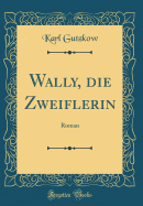 Wally, Die Zweiflerin: Roman (Classic Reprint)