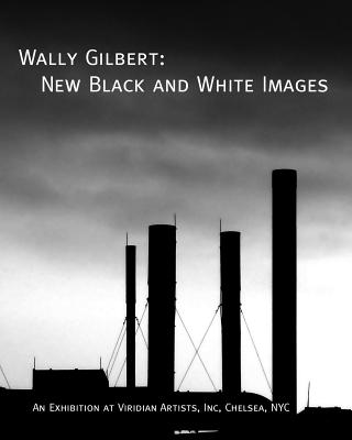 Wally Gilbert: New Black and White Images - Gilbert, Wally