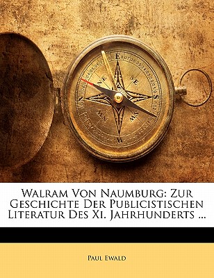 Walram Von Naumburg: Zur Geschichte Der Publicistischen Literatur Des XI. Jahrhunderts ... - Ewald, Paul