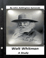 Walt Whitman: A Study. by John Addington Symonds