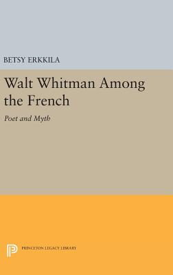 Walt Whitman Among the French: Poet and Myth - Erkkila, Betsy
