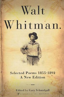 Walt Whitman: Selected Poems 1855-1892 - Whitman, Walt, and Schmidgall, Gary (Editor)