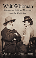 Walt Whitman: Shamanism, Spiritual Democracy, and the World Soul