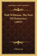 Walt Whitman, The Poet Of Democracy (1893)