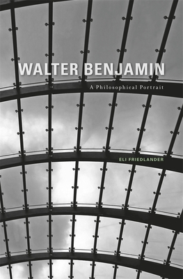Walter Benjamin: A Philosophical Portrait - Friedlander, Eli