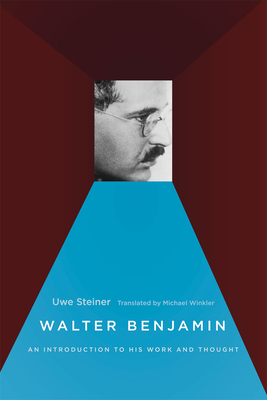 Walter Benjamin: An Introduction to His Work and Thought - Steiner, Uwe, and Winkler, Michael (Translated by)