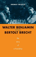 Walter Benjamin and Bertolt Brecht: The Story of a Friendship