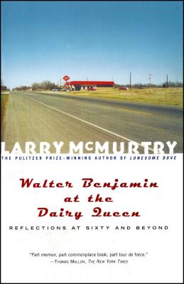 Walter Benjamin at the Dairy Queen: Reflections on Sixty and Beyond - McMurtry, Larry