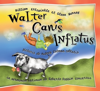 Walter Canis Inflatus: Walter the Farting Dog, Latin-Language Edition - Kotzwinkle, William, and Murray, Glenn, and Colman, Audrey (Illustrator)