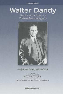 Walter Dandy: The Personal Side of a Premier Neurosurgeon, Revised Edition - Marmaduke, Mary Ellen Dandy, and Awad, Issam A, MD (Editor), and Laws Jr, Edward R, MD, Facs (Editor)