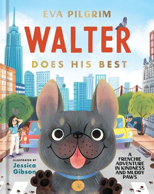 Walter Does His Best: A Frenchie Adventure in Kindness and Muddy Paws - Pilgrim, Eva