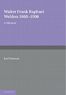 Walter Frank Raphael Weldon 1860-1906: A Memoir Reprinted from Biometrika