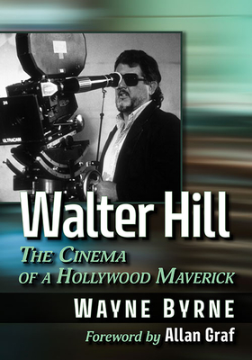 Walter Hill: The Cinema of a Hollywood Maverick - Byrne, Wayne