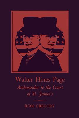 Walter Hines Page: Ambassador to the Court of St. James's - Gregory, Ross