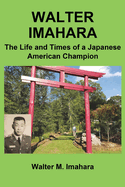 Walter Imahara: The Life and Times of a Japanese American Champion