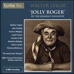 Walter Leigh: Jolly Roger or the Admiral's Daughter