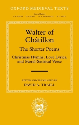 Walter of Chtillon: The Shorter Poems: Christmas Hymns, Love Lyrics, and Moral-Satirical Verse - Traill, David A. (Edited and translated by)