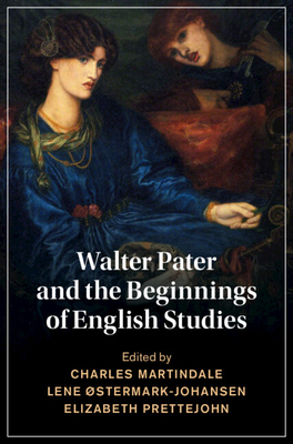 Walter Pater and the Beginnings of English Studies - Martindale, Charles (Editor), and Prettejohn, Elizabeth (Editor), and stermark-Johansen, Lene (Editor)