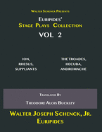 Walter Schenck Presents Euripides' STAGE PLAYS COLLECTION: ION, RHESUS, SUPPLIANTS THE TROADES, HECUBA, ANDROMACHE Translated By Theodore Alois Buckley VOL 2