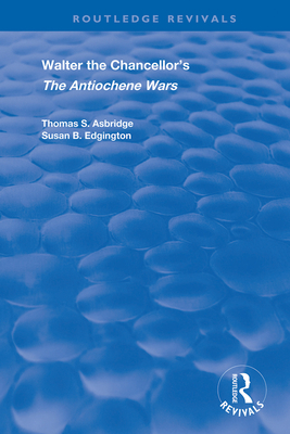 Walter the Chancellor's The Antiochene Wars: A Translation and Commentary - Edgington, Susan B. (Editor), and Asbridge, Thomas S. (Translated by)