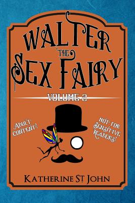 Walter the Sex Fairy: Adult Content Not for Sensitive Readers Volume II - St John, Katherine