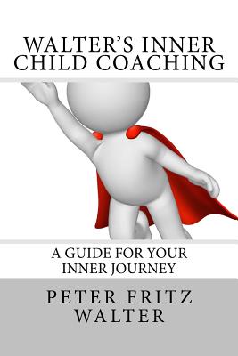 Walter's Inner Child Coaching: A Guide for Your Inner Journey - Walter, Peter Fritz