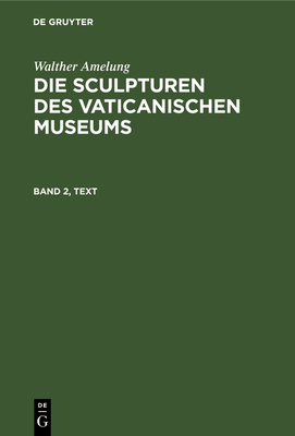 Walther Amelung: Die Sculpturen Des Vaticanischen Museums. Band 2, Text - Kaiserlich-Deutschen Arch?ologischen Institut, and Amelung, Walther